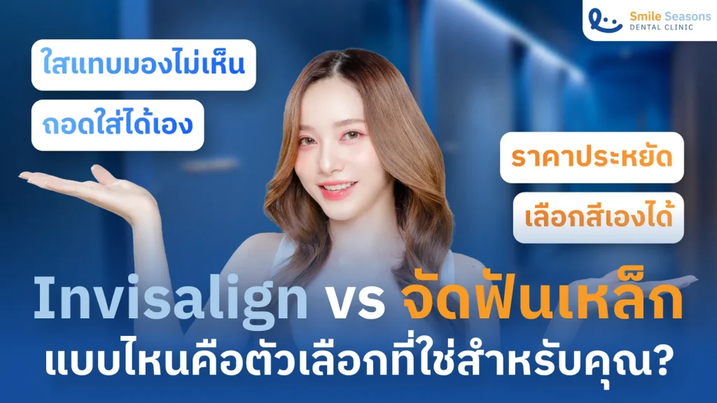 Invisalign vs จัดฟันเหล็ก: แบบไหนคือตัวเลือกที่ใช่สำหรับคุณ?