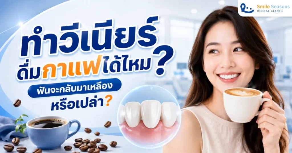 ทำวีเนียร์แล้วดื่มกาแฟได้ไหม? ฟันเหลืองไหม ดูแลยังไง 2026