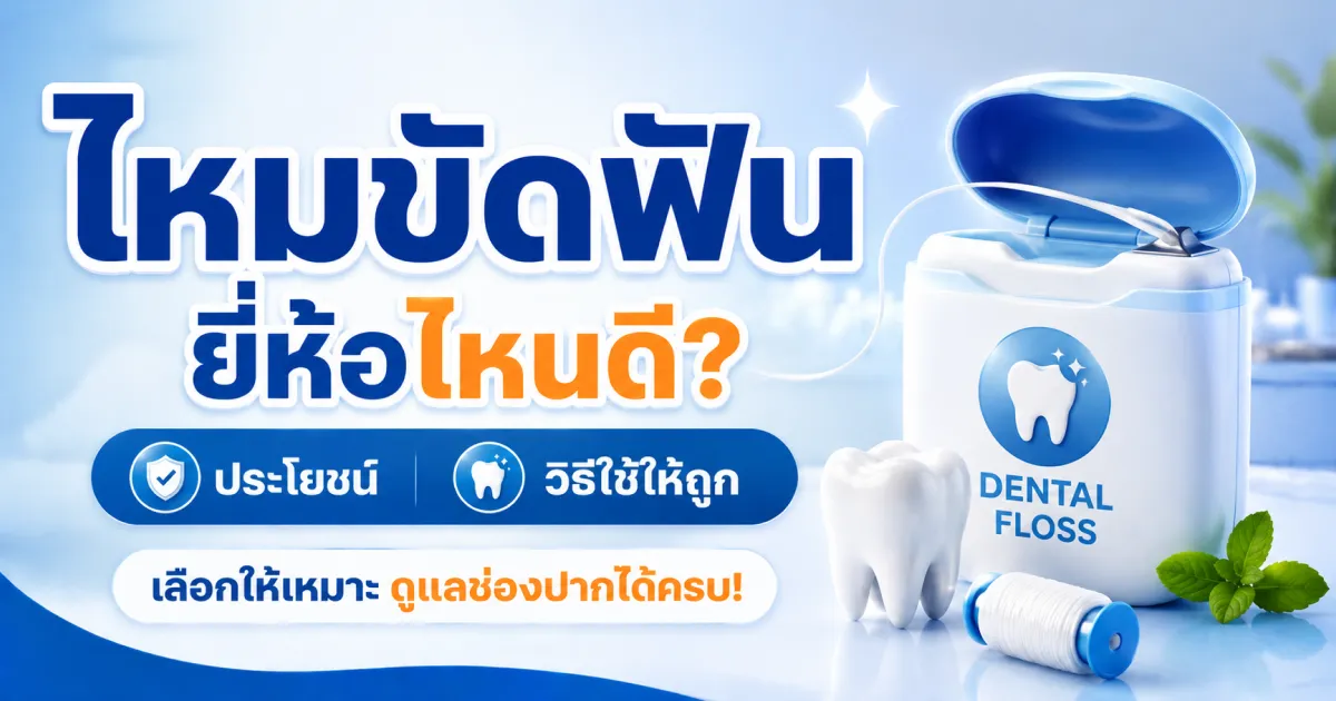 ไหมขัดฟัน ยี่ห้อไหนดี? ประโยชน์ วิธีใช้ให้ถูก 2569
