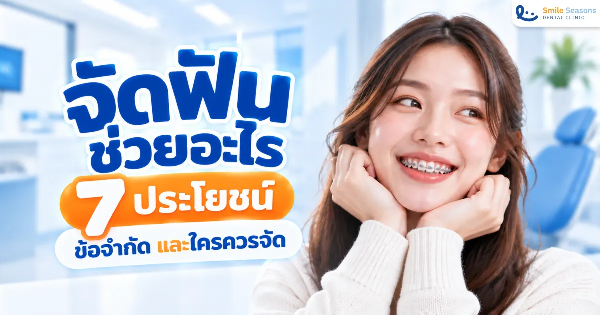 จัดฟันช่วยอะไร 7 ประโยชน์ ข้อจำกัด และใครควรจัด 2026