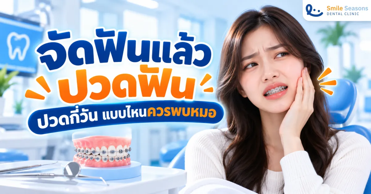 จัดฟันแล้วปวดฟัน ปวดกี่วัน และอาการแบบไหนควรพบทันตแพทย์